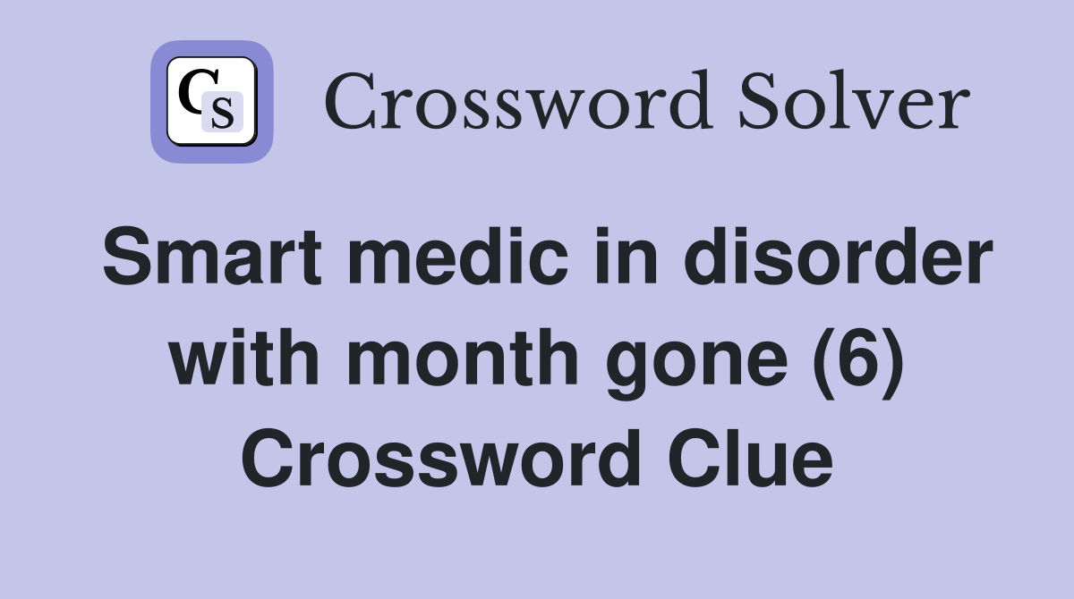Smart medic in disorder with month gone (6) Crossword Clue