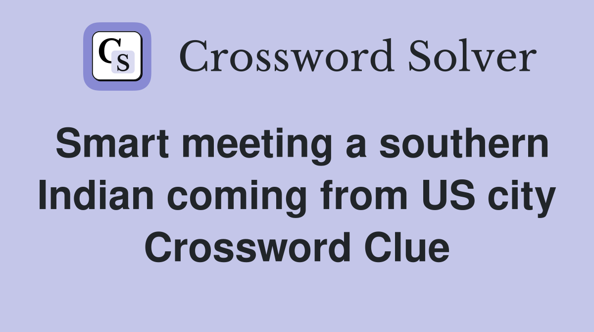 Smart meeting a southern Indian coming from US city Crossword Clue