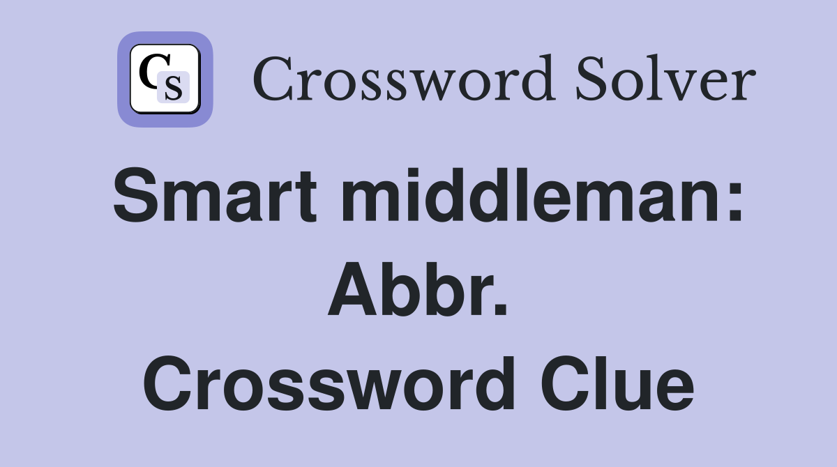 Smart middleman: Abbr. Crossword Clue