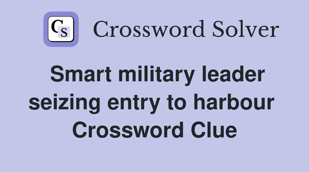 Smart military leader seizing entry to harbour  Crossword Clue