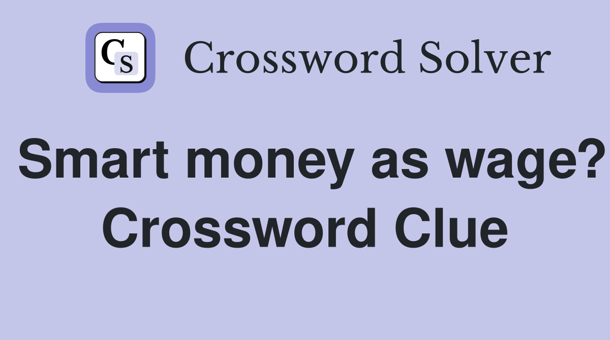 Smart money as wage? Crossword Clue