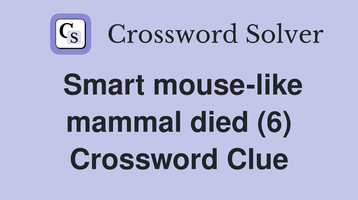 Smart mouse-like mammal died (6) Crossword Clue