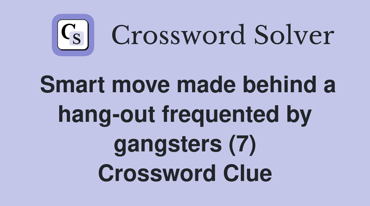 Smart move made behind a hang-out frequented by gangsters (7) Crossword Clue