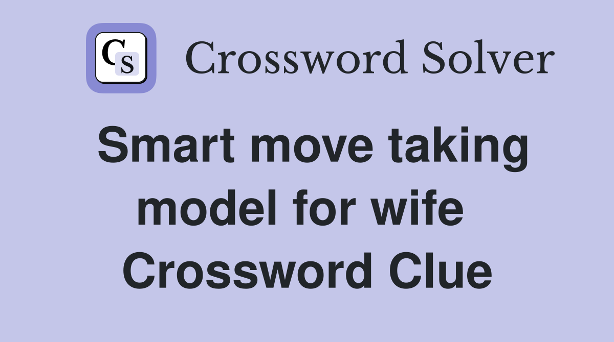 Smart move taking model for wife  Crossword Clue