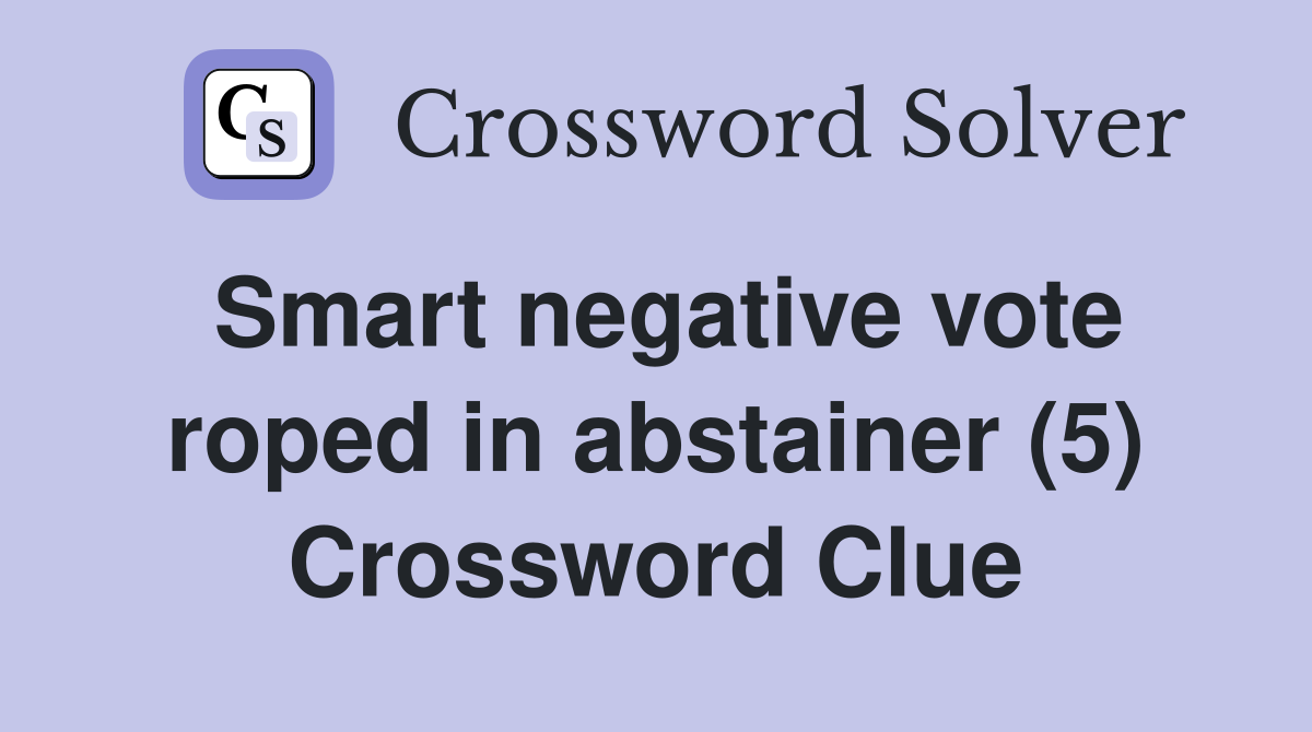 Smart negative vote roped in abstainer (5) Crossword Clue