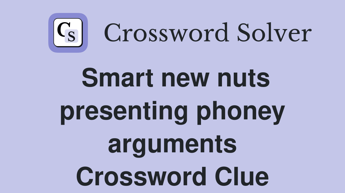 Smart new nuts presenting phoney arguments Crossword Clue