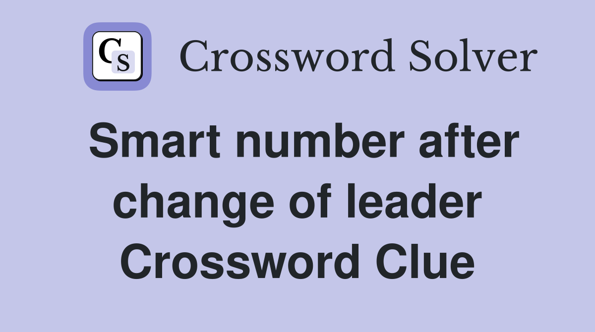 Smart number after change of leader Crossword Clue