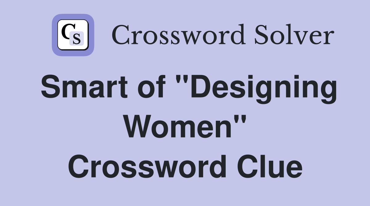 Smart of "Designing Women" Crossword Clue