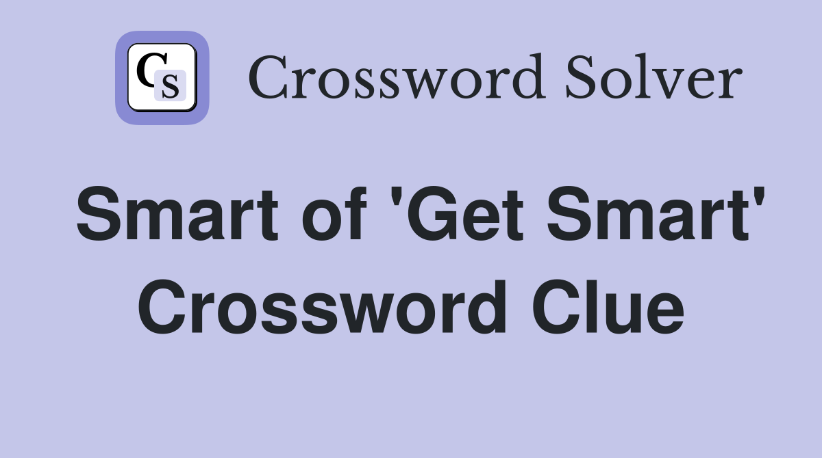 Smart of 'Get Smart' Crossword Clue
