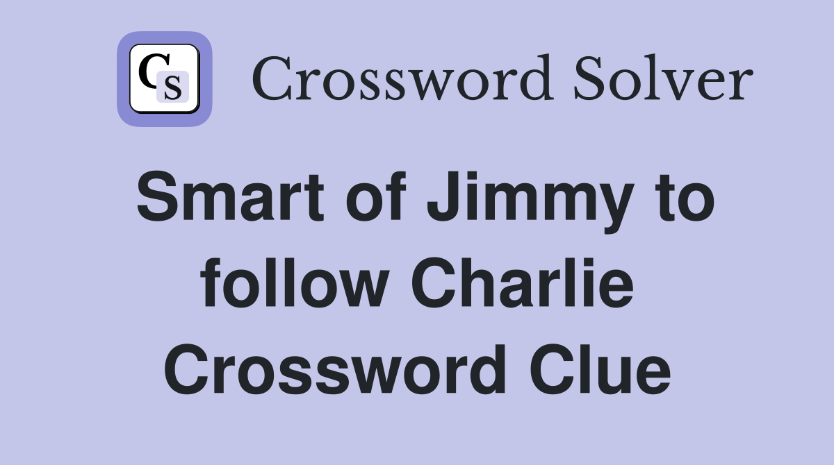 Smart of Jimmy to follow Charlie Crossword Clue