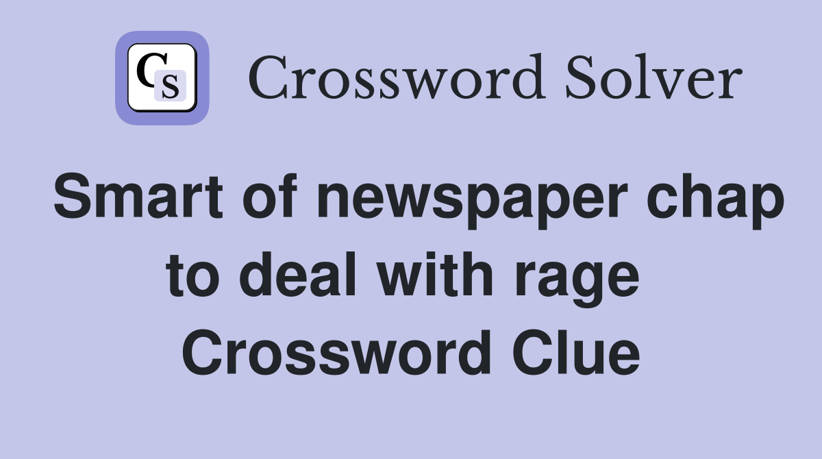 Smart of newspaper chap to deal with rage  Crossword Clue
