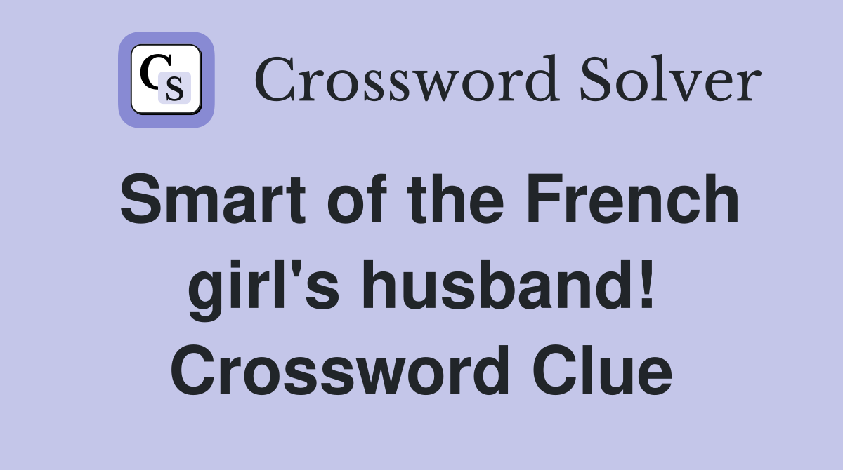 Smart of the French girl's husband! Crossword Clue
