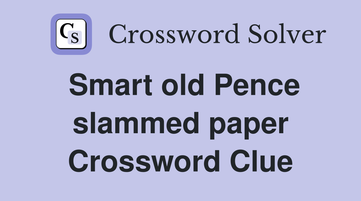 Smart old Pence slammed paper Crossword Clue