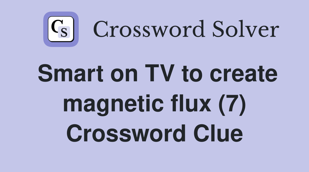 Smart on TV to create magnetic flux (7) Crossword Clue