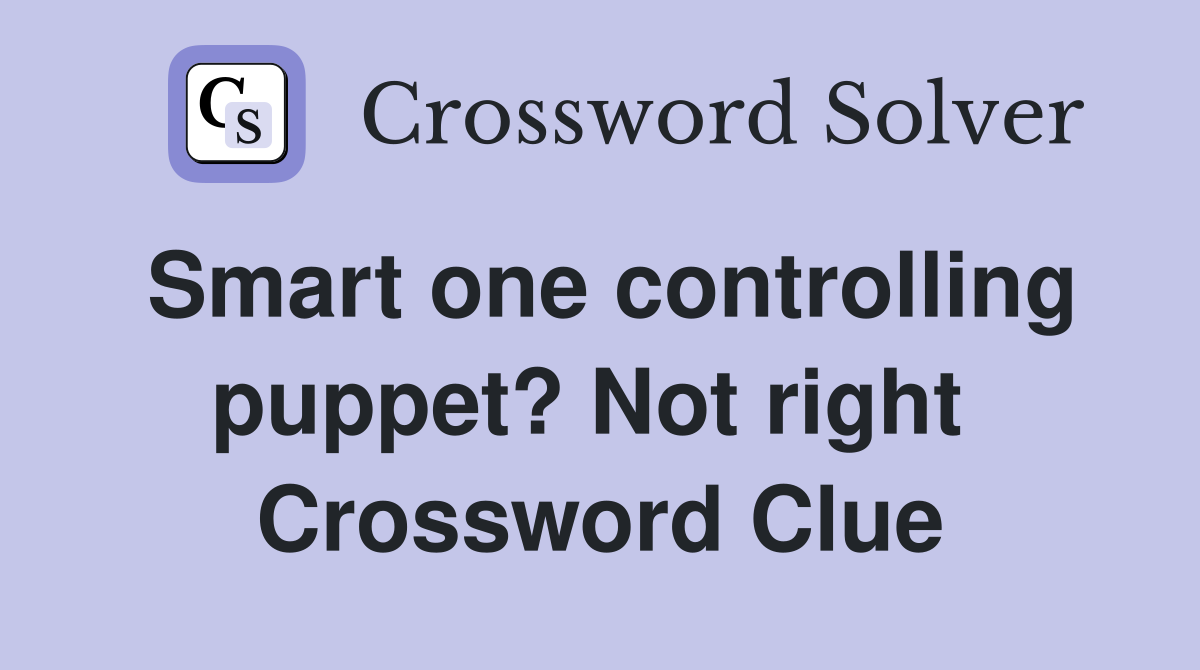 Smart one controlling puppet? Not right  Crossword Clue