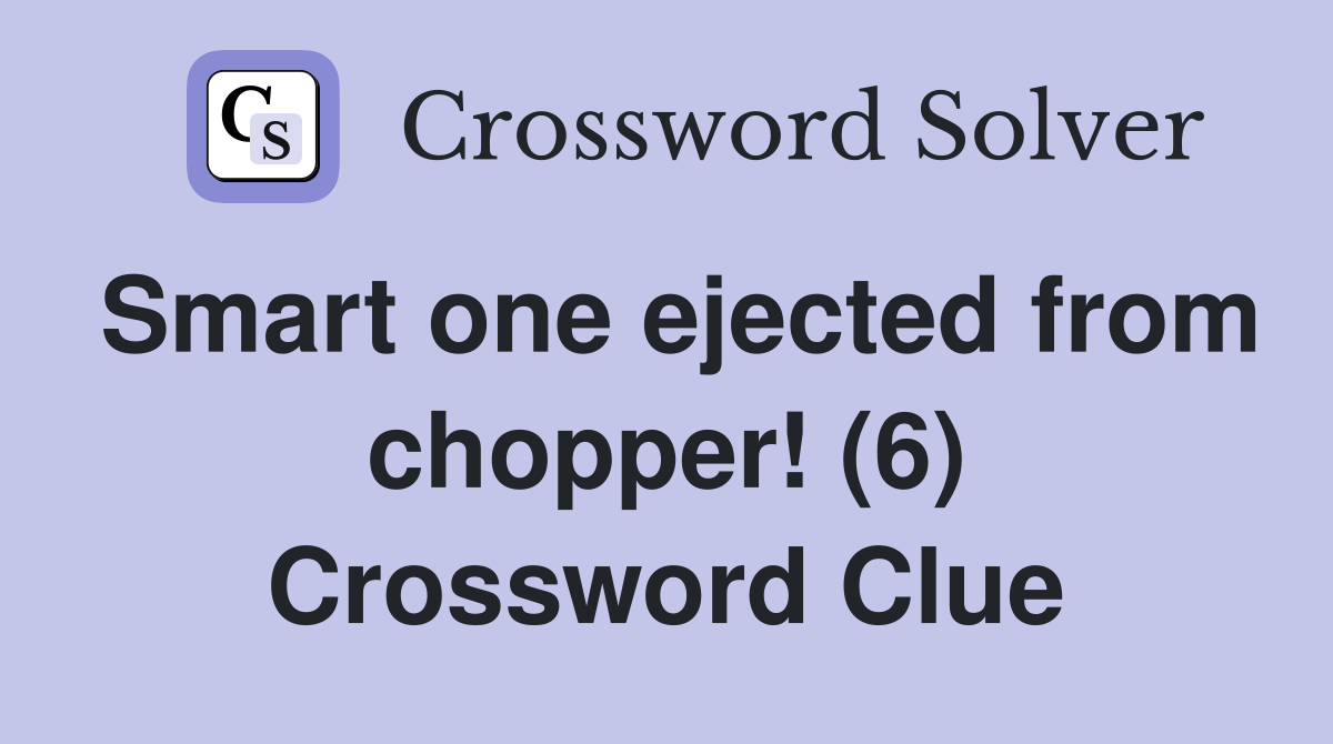 Smart one ejected from chopper! (6) Crossword Clue