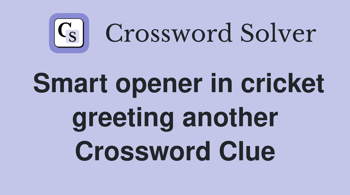 Smart opener in cricket greeting another Crossword Clue