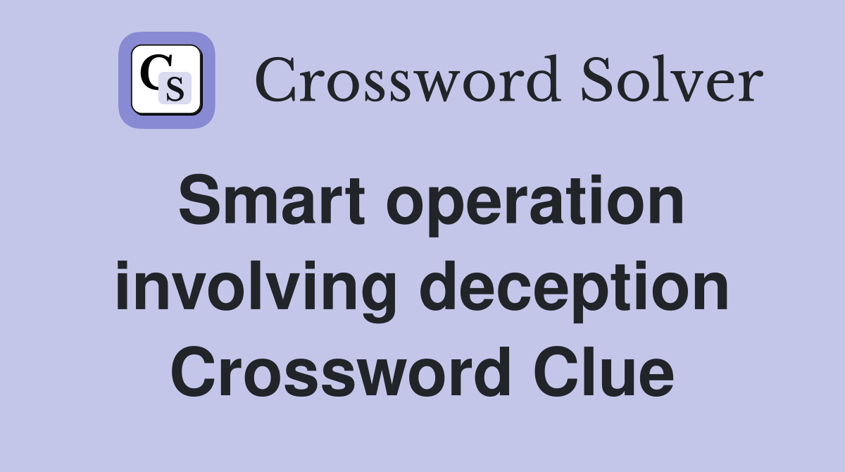Smart operation involving deception Crossword Clue