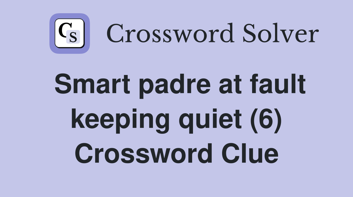 Smart padre at fault keeping quiet (6) Crossword Clue