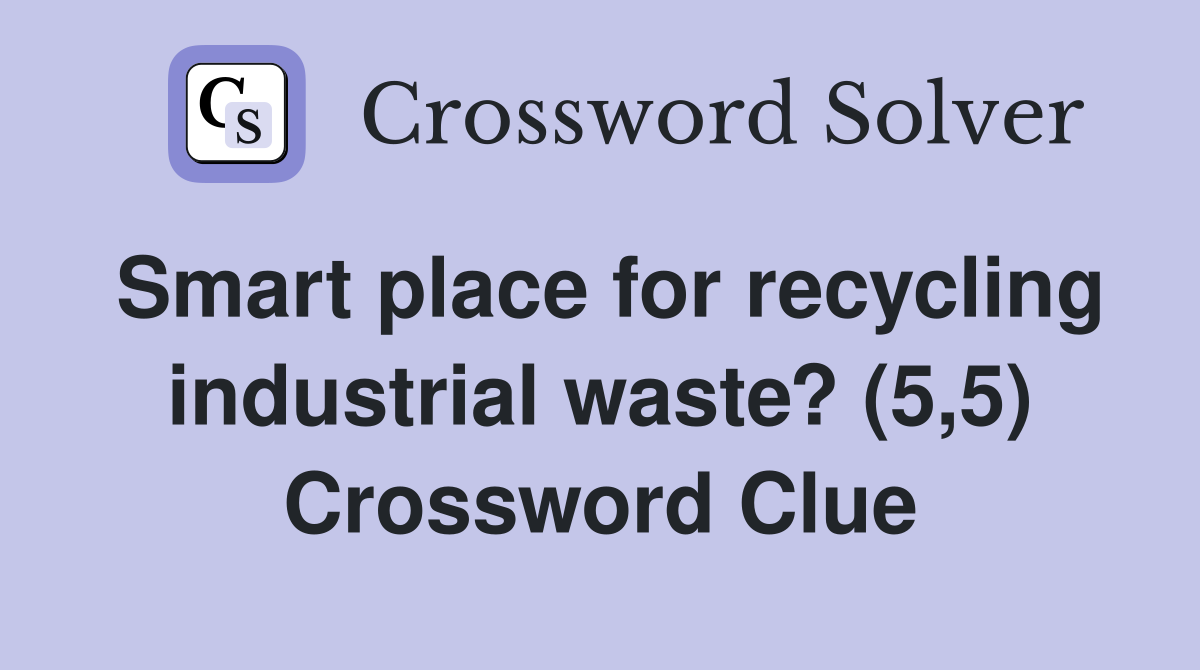 Smart place for recycling industrial waste? (5,5) Crossword Clue