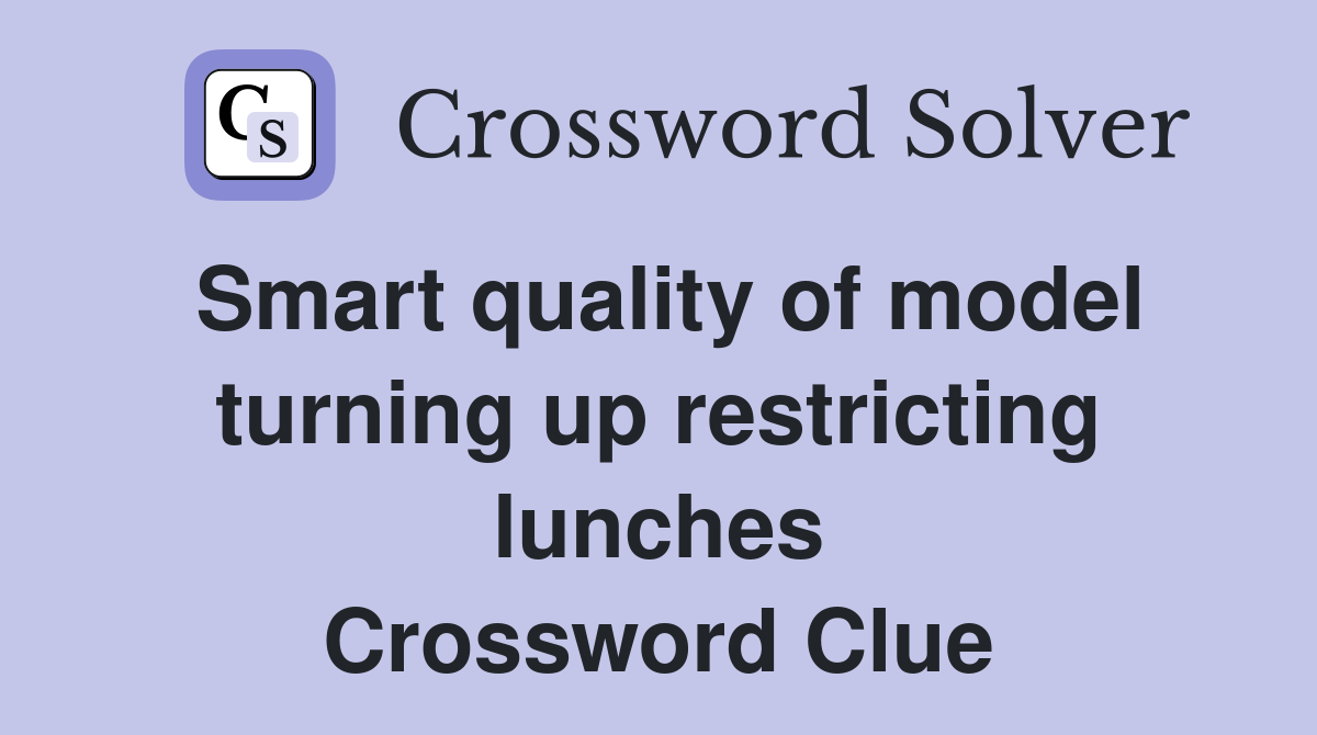 Smart quality of model turning up restricting lunches Crossword Clue