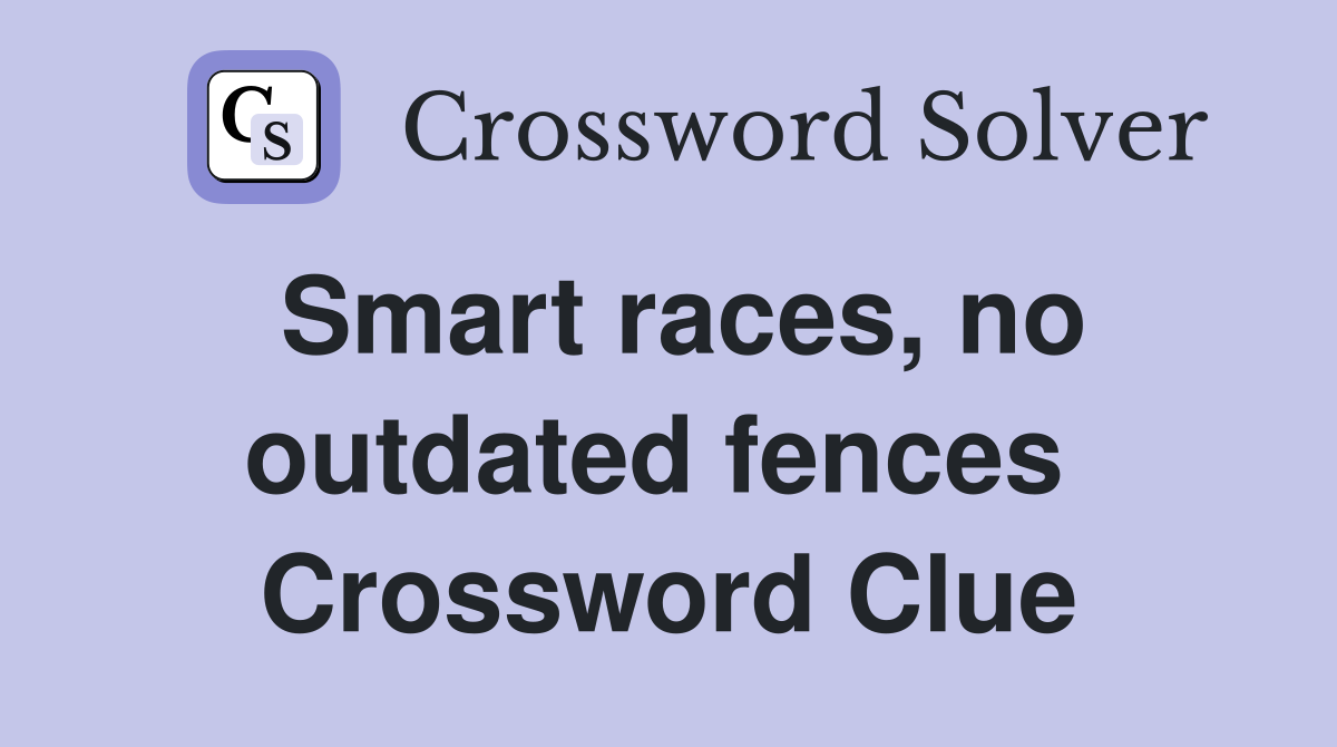 Smart races, no outdated fences  Crossword Clue