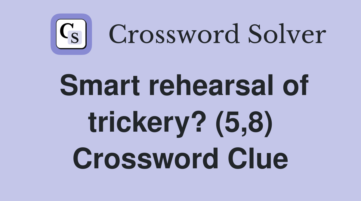Smart rehearsal of trickery? (5,8) Crossword Clue