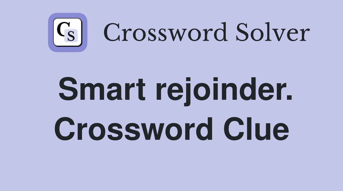 Smart rejoinder. Crossword Clue