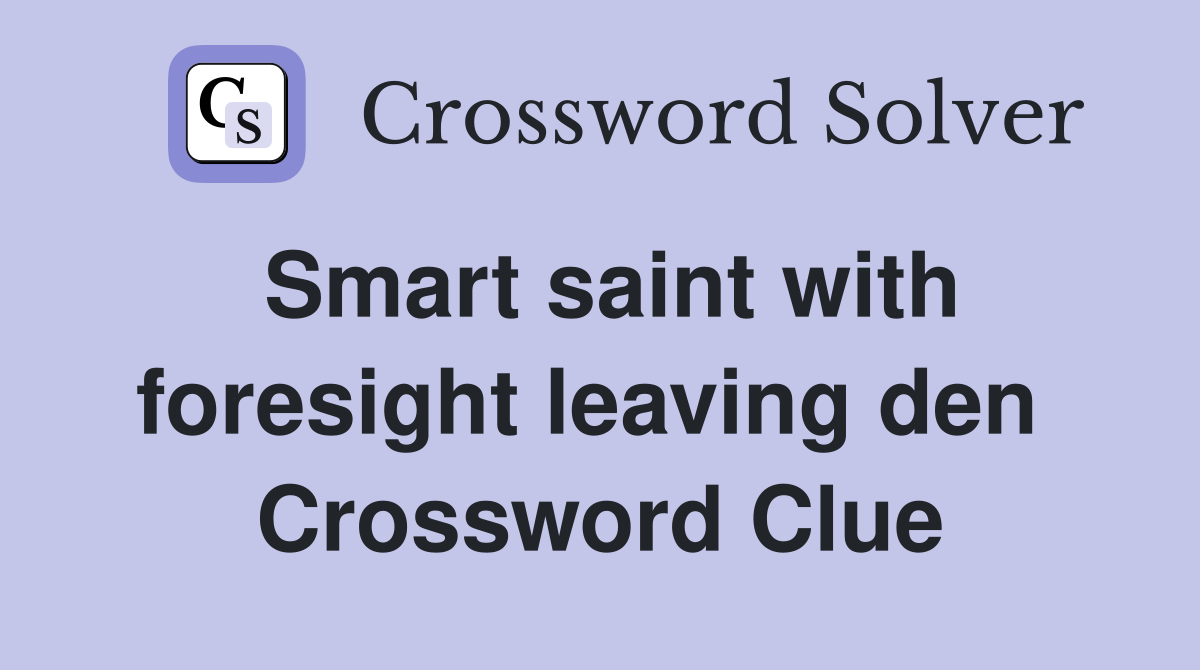 Smart saint with foresight leaving den  Crossword Clue