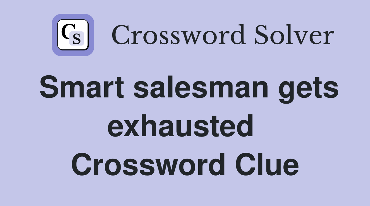 Smart salesman gets exhausted  Crossword Clue