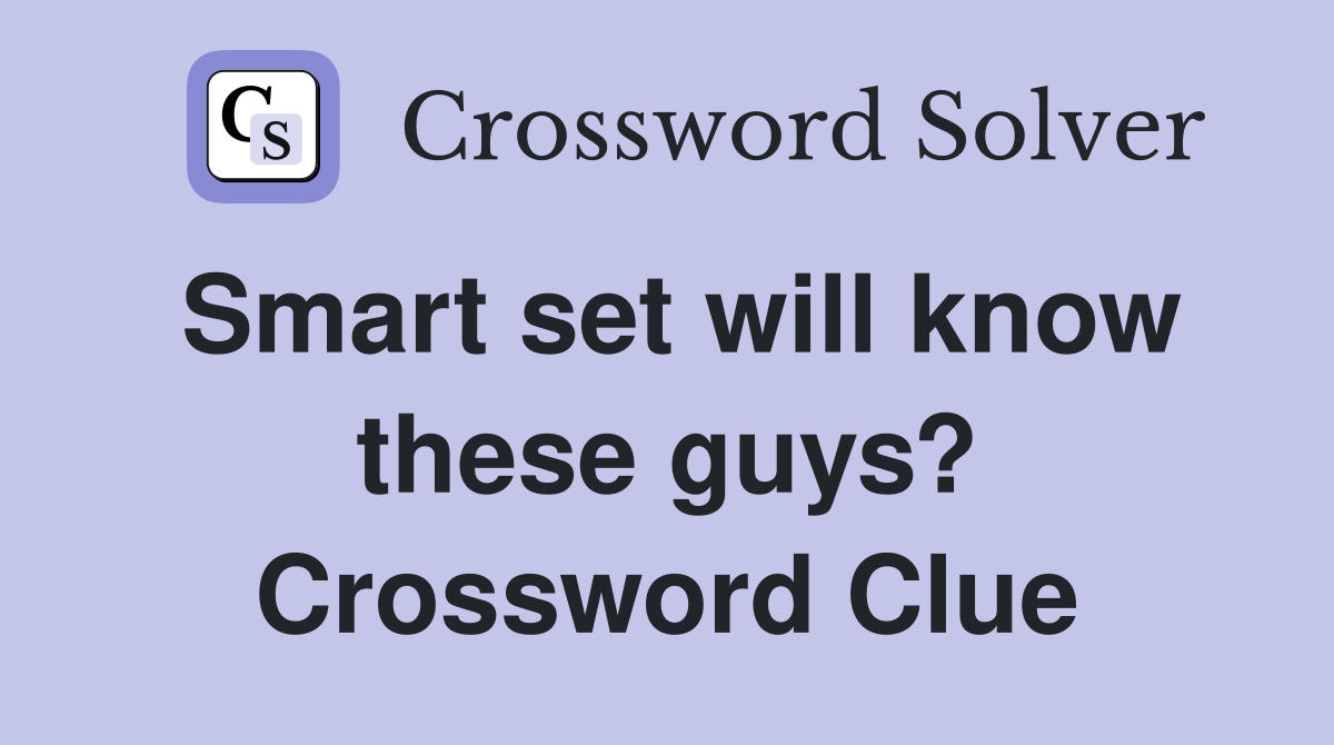 Smart set will know these guys? Crossword Clue