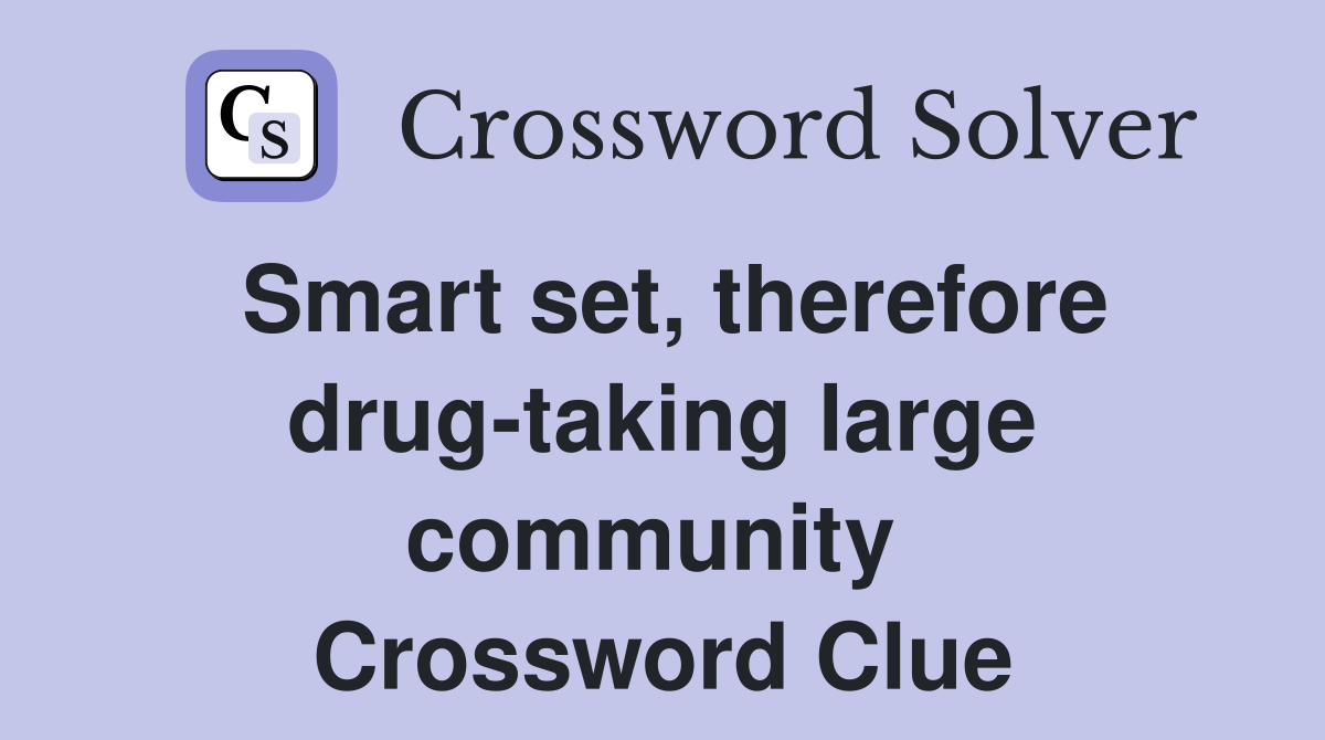 Smart set, therefore drug-taking large community  Crossword Clue