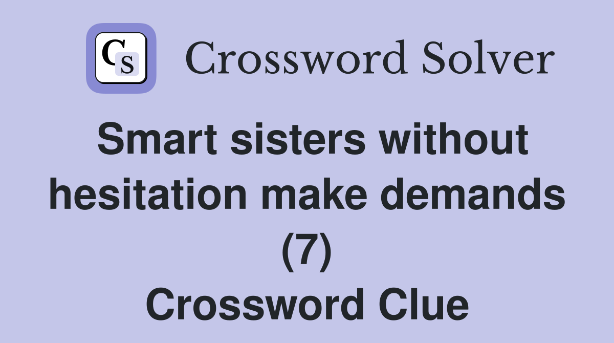 Smart sisters without hesitation make demands (7) Crossword Clue