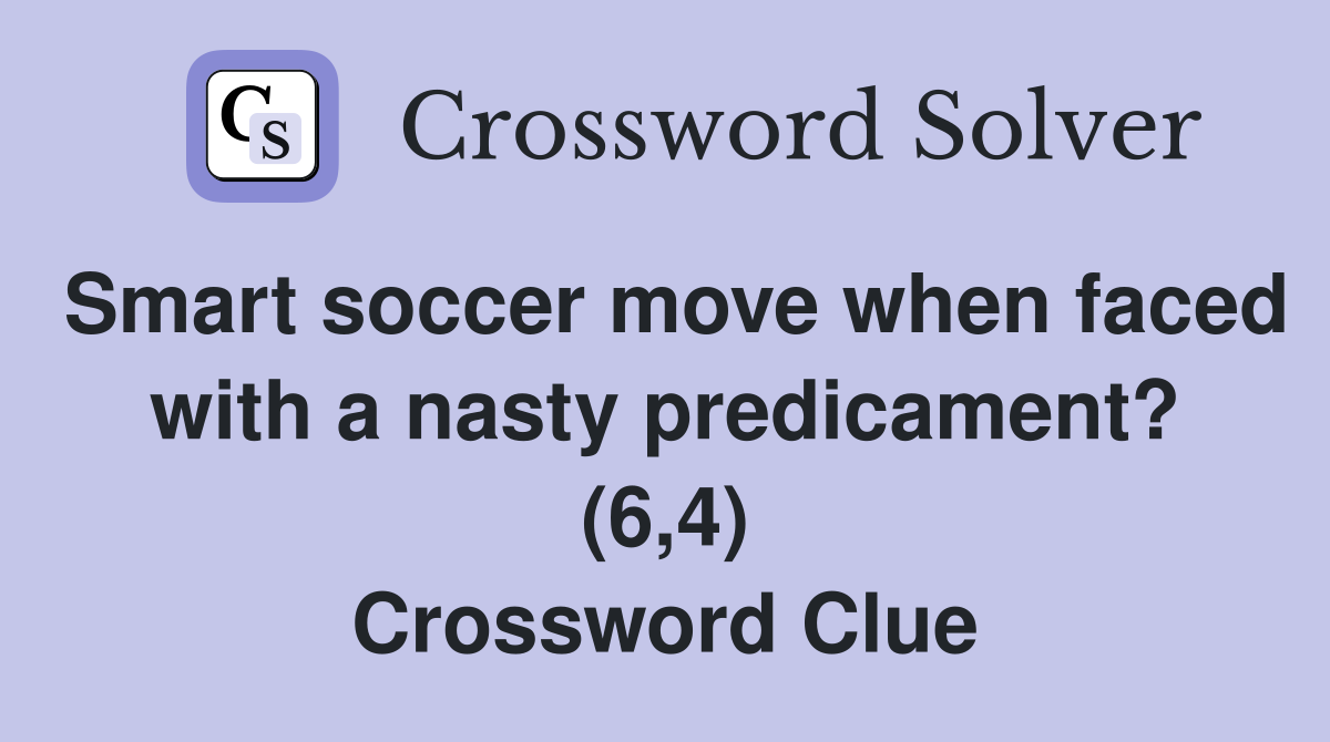 Smart soccer move when faced with a nasty predicament? (6,4) Crossword Clue