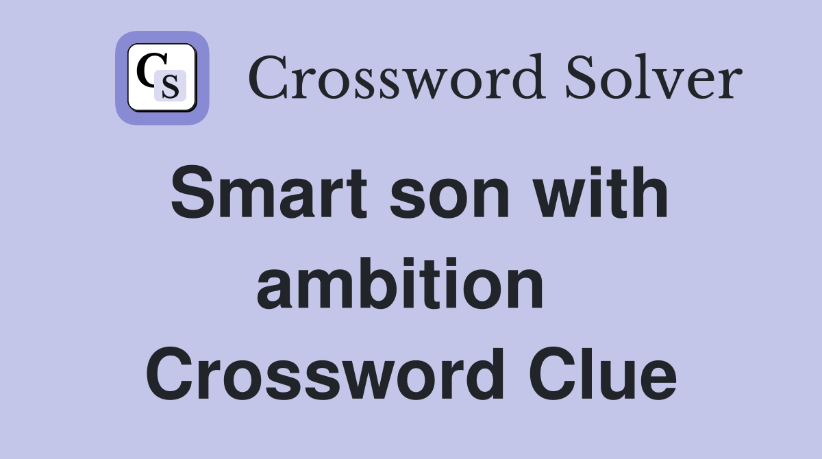 Smart son with ambition  Crossword Clue