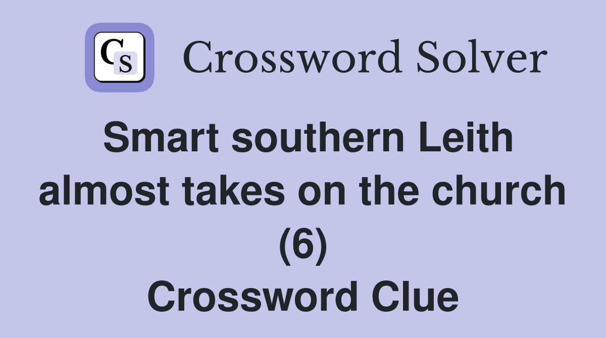 Smart southern Leith almost takes on the church (6) Crossword Clue