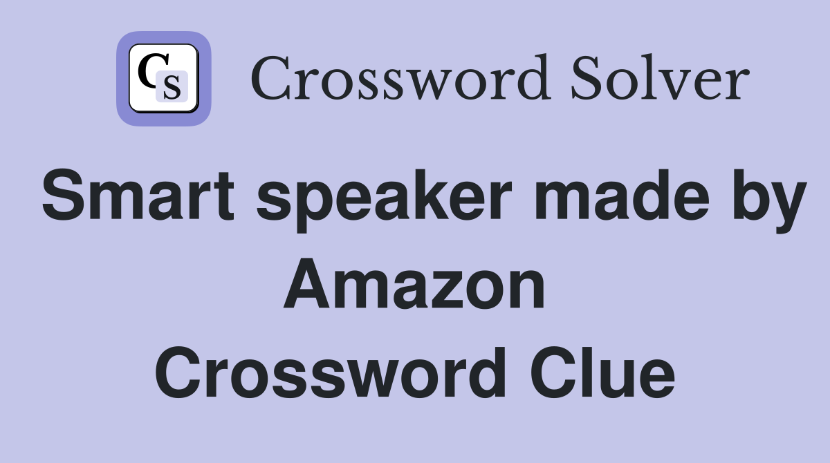 Smart speaker made by Amazon Crossword Clue