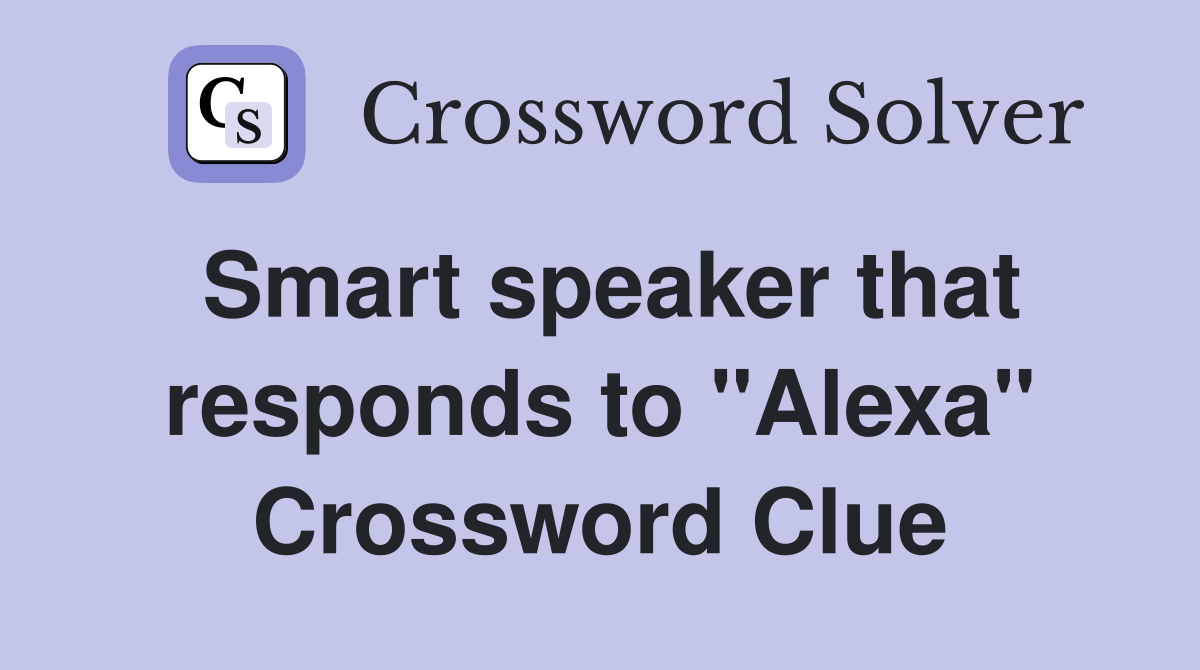 Smart speaker that responds to "Alexa" Crossword Clue