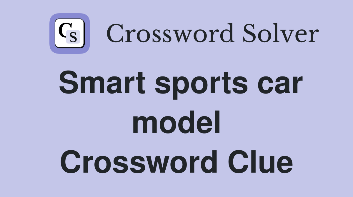 Smart sports car model Crossword Clue