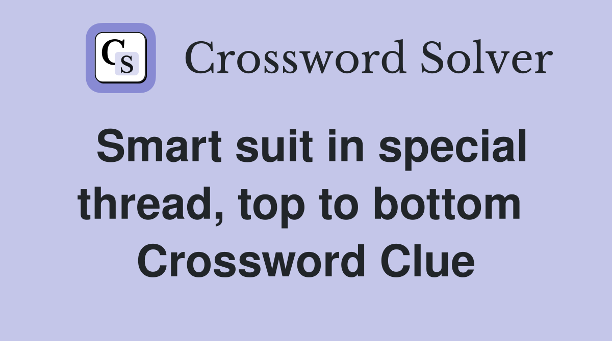 Smart suit in special thread, top to bottom  Crossword Clue