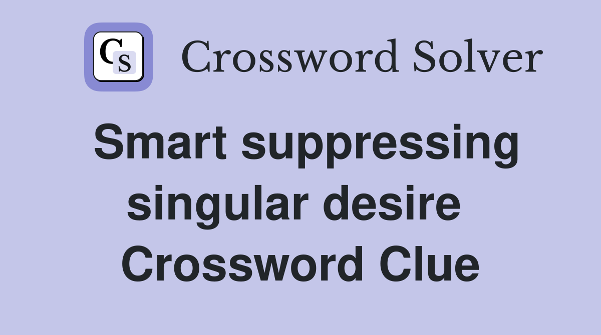 Smart suppressing singular desire  Crossword Clue