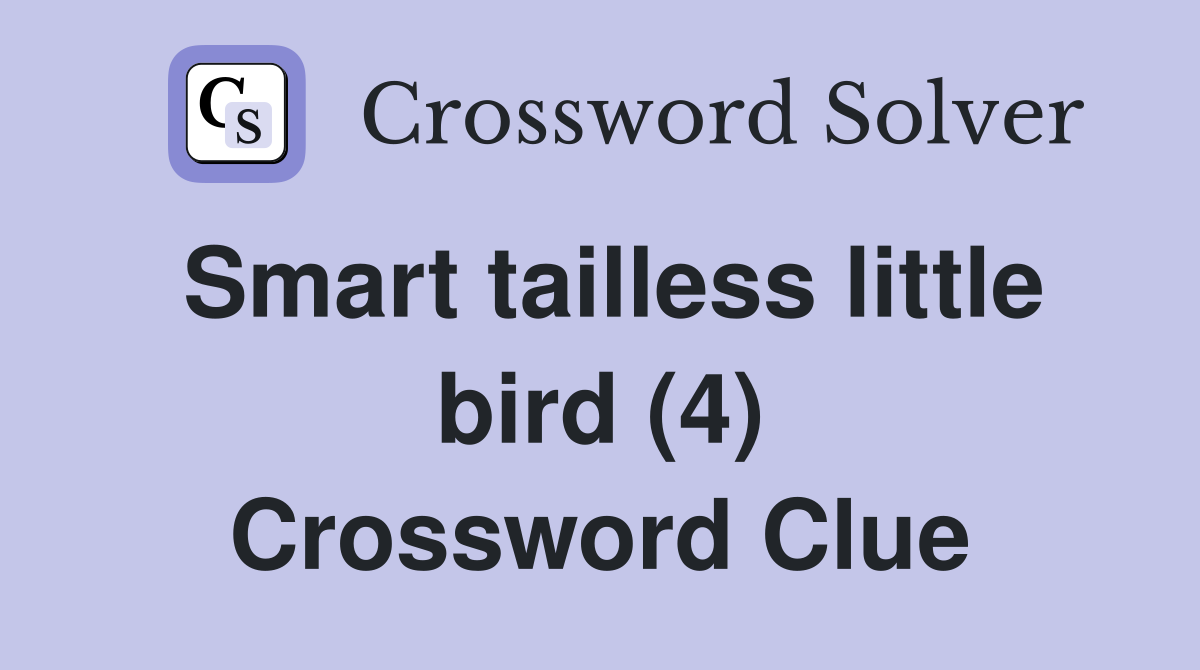 Smart tailless little bird (4) Crossword Clue