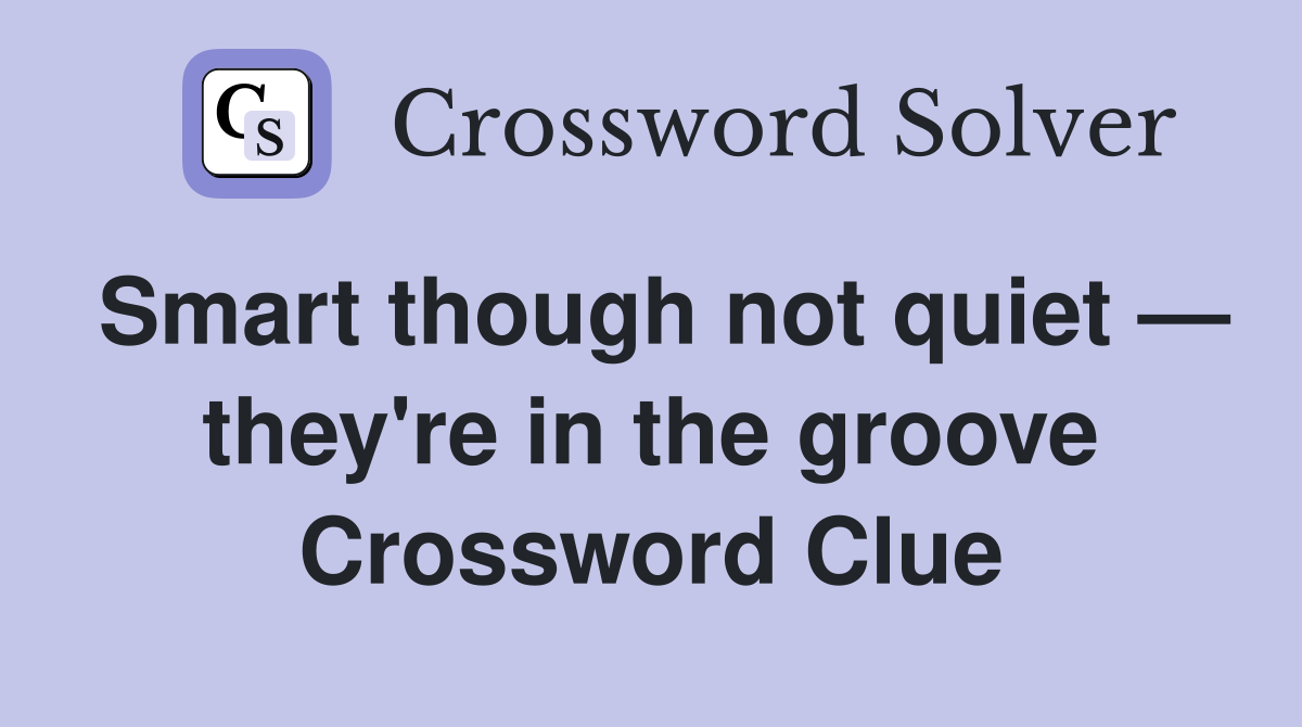 Smart though not quiet — they're in the groove Crossword Clue