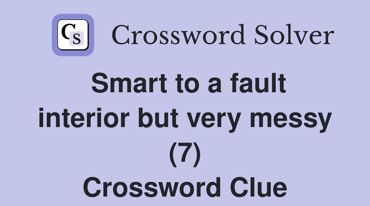 Smart to a fault interior but very messy (7) Crossword Clue