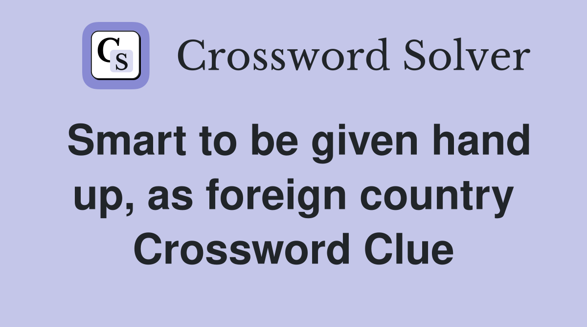 Smart to be given hand up, as foreign country Crossword Clue
