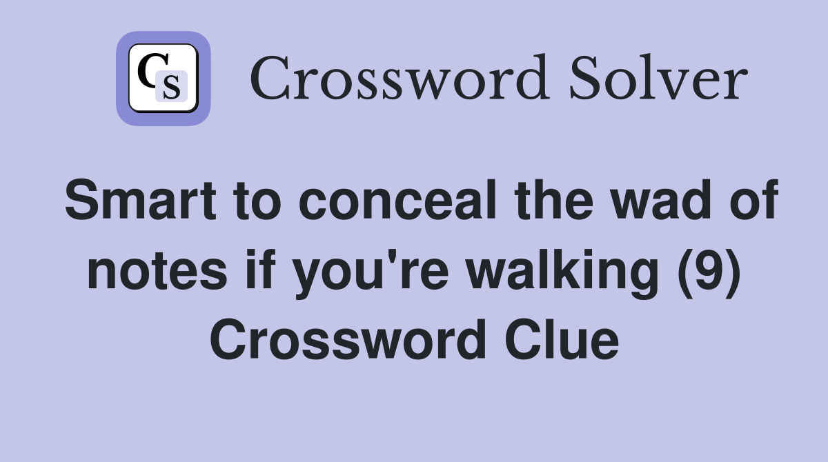 Smart to conceal the wad of notes if you #39 re walking (9) Crossword