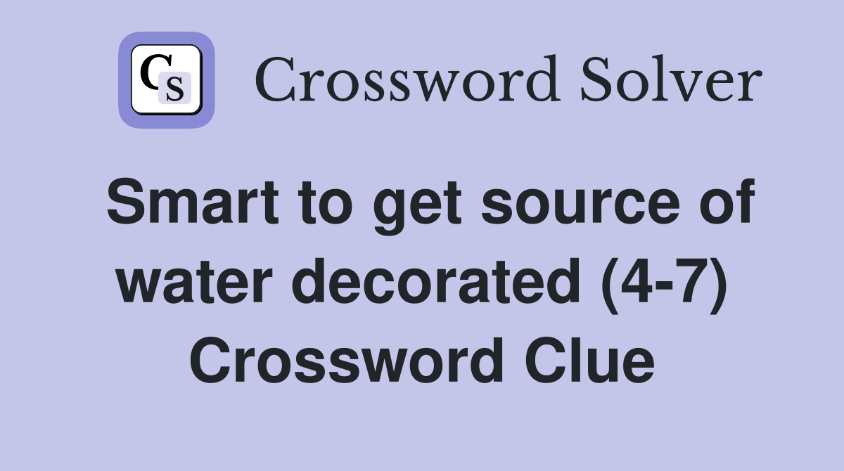 Smart to get source of water decorated (4-7) Crossword Clue