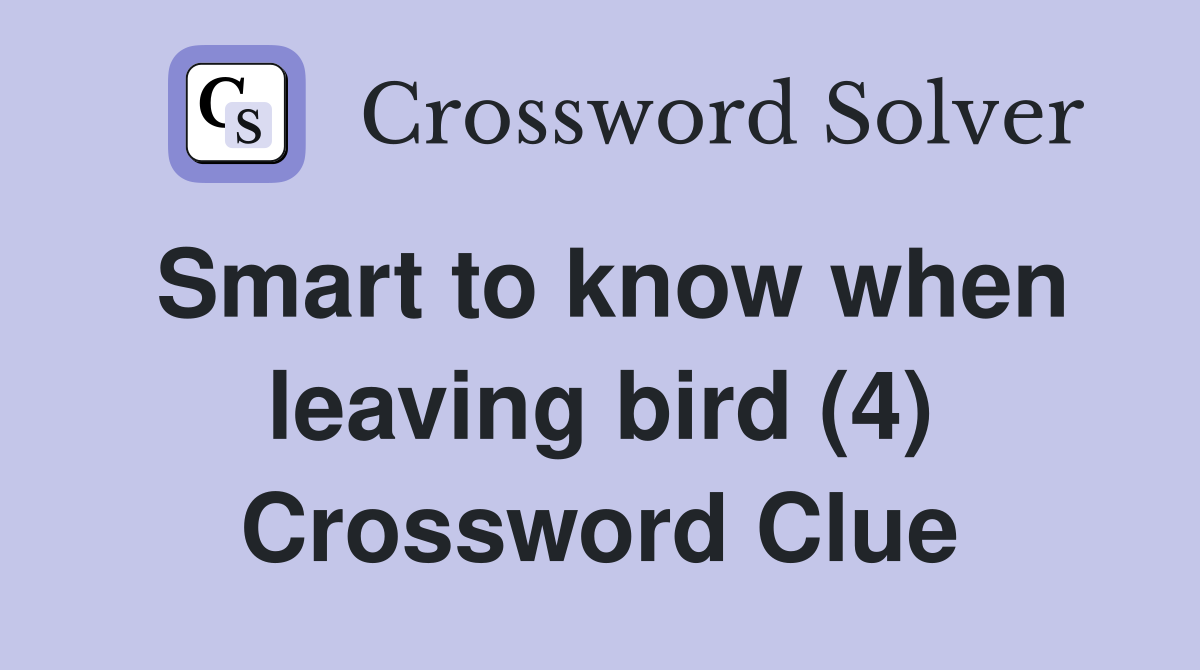 Smart to know when leaving bird (4) Crossword Clue