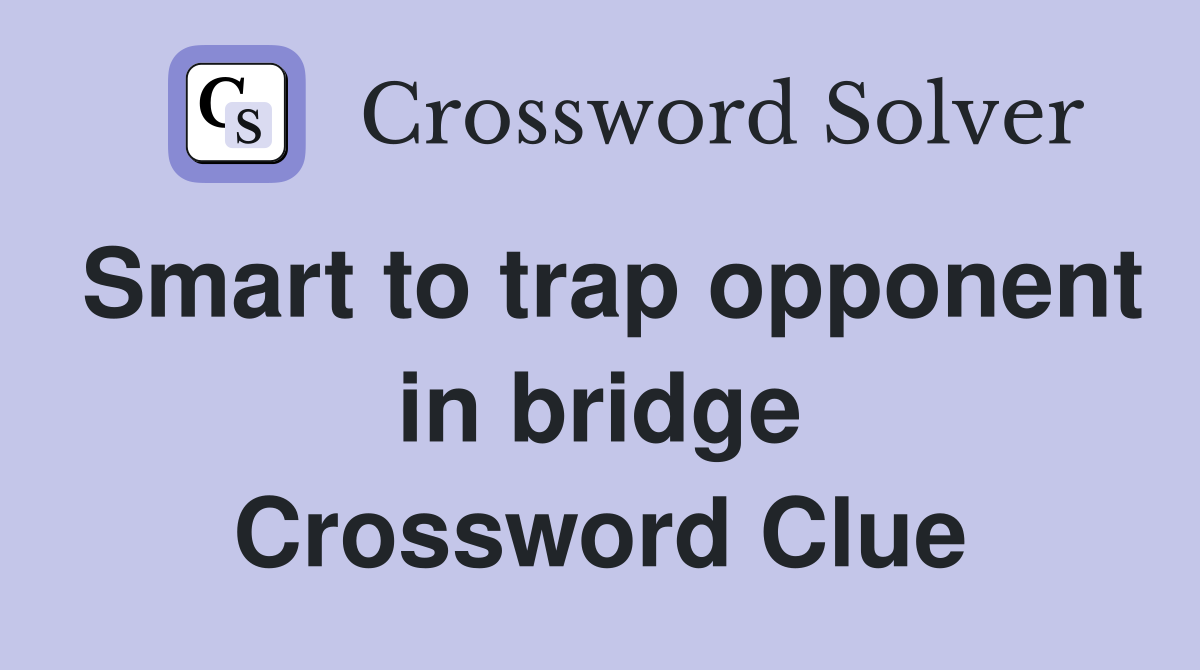 Smart to trap opponent in bridge Crossword Clue