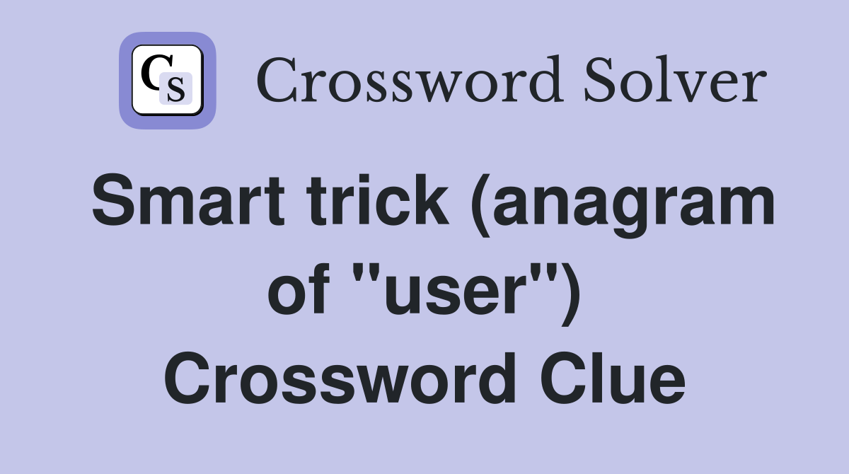 Smart trick (anagram of "user") Crossword Clue